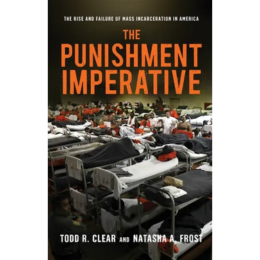 The Punishment Imperative: The Rise and Failure of Mass Incarceration in America