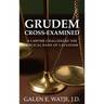 Grudem Cross-Examined: A Lawyer Challenges the Biblical Basis of Calvinism