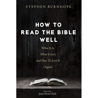 How to Read the Bible Well: What It Is, What It Isn't, and How to Love It (Again)