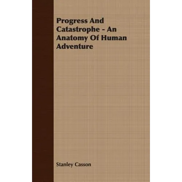 Progress And Catastrophe - An Anatomy Of Human Adventure