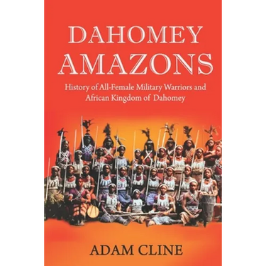 Dahomey Amazons: History of All-female military warriors and African Kingdom of Dahomey