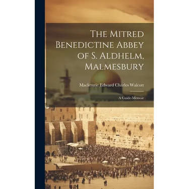 The Mitred Benedictine Abbey of S. Aldhelm, Malmesbury: A Guide-Memoir