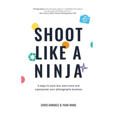 Shoot Like a Ninja: 4 Steps to Work Less, Earn More and Superpower Your Photography Business
