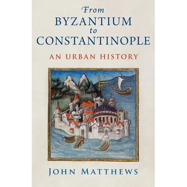 From Byzantium to Constantinople: An Urban History