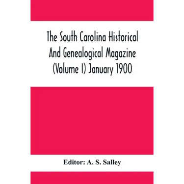 The South Carolina Historical And Genealogical Magazine (Volume I) January 1900