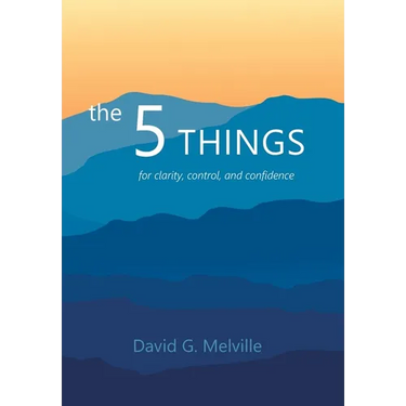 The 5 THINGS: for clarity, control, and confidence