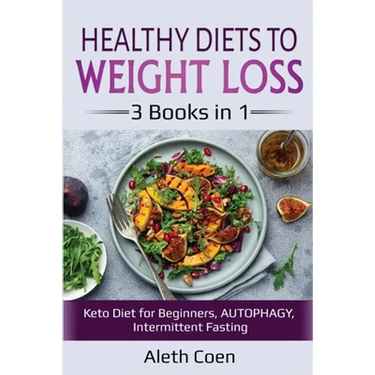 Healthy Diets to Weight Loss: 3 Books in 1 - Keto Diet for Beginners, AUTOPHAGY, Intermittent Fasting