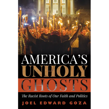 America's Unholy Ghosts: The Racist Roots of Our Faith and Politics