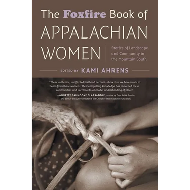 The Foxfire Book of Appalachian Women: Stories of Landscape and Community in the Mountain South