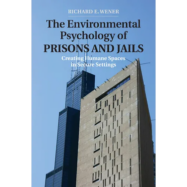 The Environmental Psychology of Prisons and Jails: Creating Humane Spaces in Secure Settings