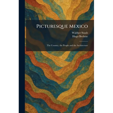 Picturesque Mexico: The Country, the People and the Architecture