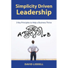 Simplicity Driven Leadership: 3 Key Principles to Help a Business Thrive