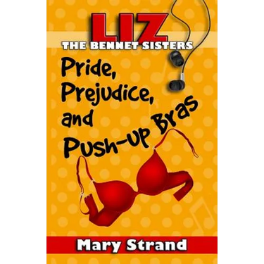 Pride, Prejudice, and Push-up Bras: The Bennet Sisters Book 1