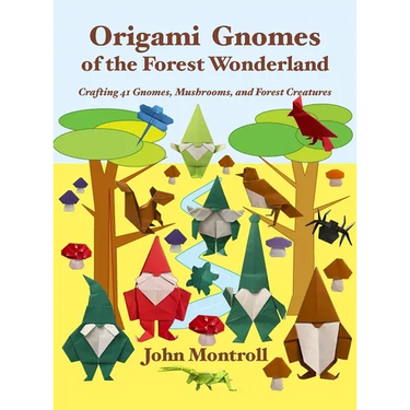 Origami Gnomes of the Forest Wonderland: Crafting 41 Gnomes, Mushrooms, and Forest Creatures