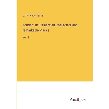 London: Its Celebrated Characters and remarkable Places: Vol. 1