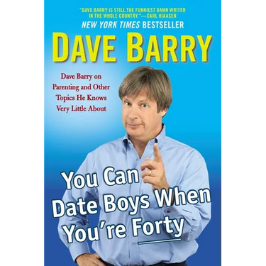 You Can Date Boys When You're Forty: Dave Barry on Parenting and Other Topics He Knows Very Little About