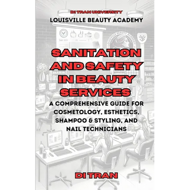 Sanitation and Safety in Beauty Services: A Comprehensive Guide for Cosmetology, Esthetics, Shampoo & Styling, and Nail Technicians