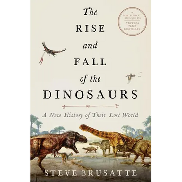 The Rise and Fall of the Dinosaurs: A New History of Their Lost World