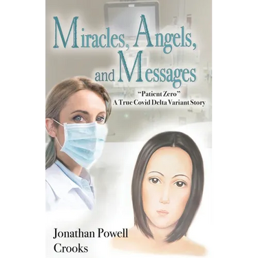 Miracles, Angels, and Messages: "Patient Zero" A True Covid Delta Variant Story