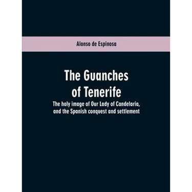 The Guanches of Tenerife: The holy image of Our Lady of Candelaria, and the Spanish conquest and settlement