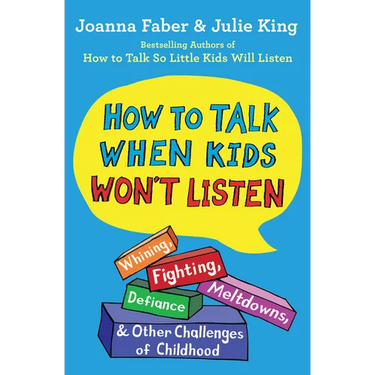 How to Talk When Kids Won't Listen: Whining, Fighting, Meltdowns, Defiance, and Other Challenges of Childhood