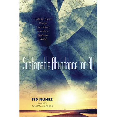Sustainable Abundance for All: Catholic Social Thought and Action in a Risky, Runaway World