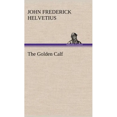 The Golden Calf, Which the World Adores, and Desires