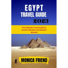 The Updated Egypt Travel Guide 2023: The Ultimate Travel Guide to Ancient Wonders and Modern Marvels