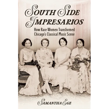 South Side Impresarios: How Race Women Transformed Chicago's Classical Music Scene