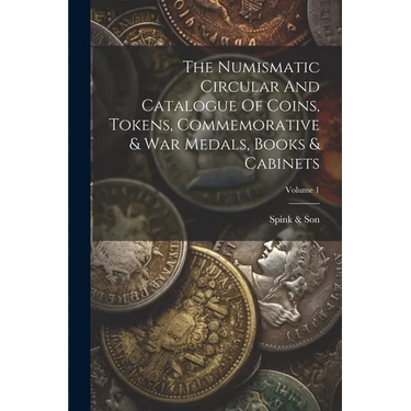 The Numismatic Circular And Catalogue Of Coins, Tokens, Commemorative & War Medals, Books & Cabinets; Volume 1