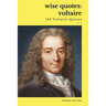 Wise Quotes - Voltaire (143 Voltaire Quotes): French Enlightenment Writer Quote Collection