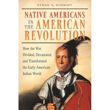 Native Americans in the American Revolution: How the War Divided, Devastated, and Transformed the Early American Indian World