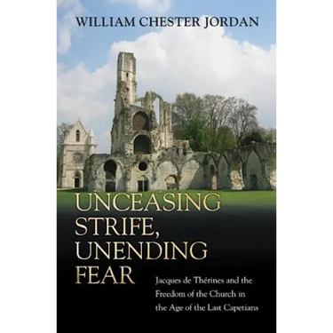 Unceasing Strife, Unending Fear: Jacques de Thérines and the Freedom of the Church in the Age of the Last Capetians