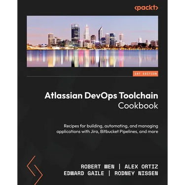 Atlassian DevOps Toolchain Cookbook: Recipes for building, automating, and managing applications with Jira, Bitbucket Pipelines, and more
