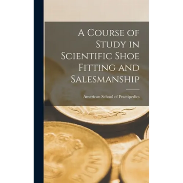 A Course of Study in Scientific Shoe Fitting and Salesmanship