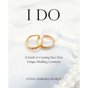 I Do: A Guide to Creating Your Own Unique Wedding Ceremony