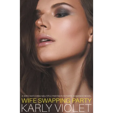 Wife Swapping Party - A Wife Watching Multiple Partner Hotwife Romance Novel