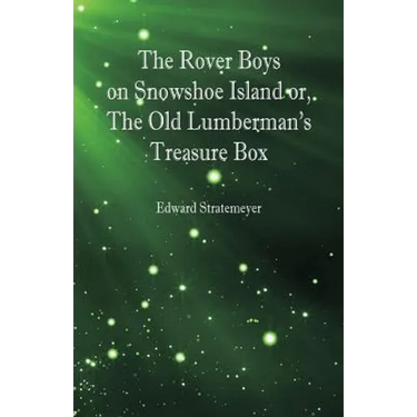 The Rover Boys on Snowshoe Island or, The Old Lumberman's Treasure Box