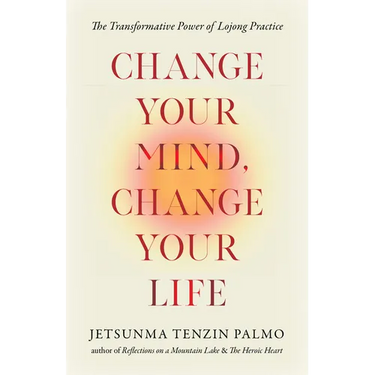 Change Your Mind, Change Your Life: The Transformative Power of Lojong Practice