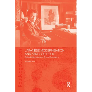 Japanese Modernisation and Mingei Theory: Cultural Nationalism and Oriental Orientalism
