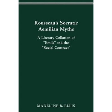 Rousseau's Socratic Aemilian Myths: A Literary Collation of "Emile" and the "Social Contract"