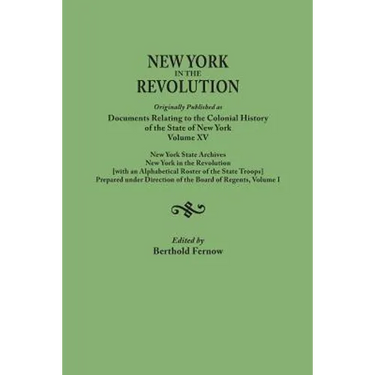 New York in the Revolution. Originally Published as Documents Relating to the Colonial History of the State of New York, Volume XV. New York State Arc