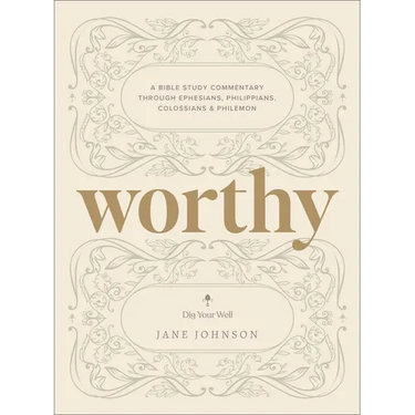 Worthy: A Bible Study Commentary Through Ephesians, Philippians, Colossians, and Philemon