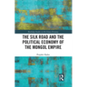 The Silk Road and the Political Economy of the Mongol Empire