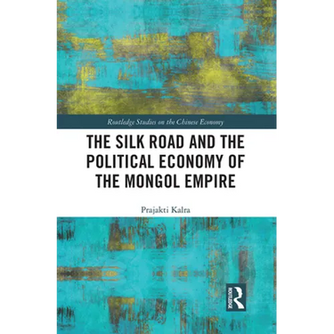 The Silk Road and the Political Economy of the Mongol Empire