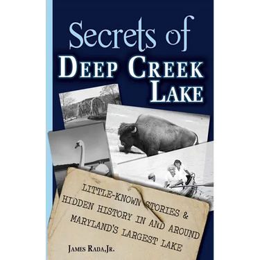 Secrets of Deep Creek Lake: Little-Known Stories & Hidden History In and Around Maryland's Largest Lake
