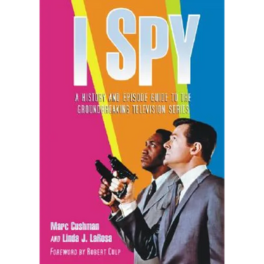 I Spy: A History and Episode Guide to the Groundbreaking Television Series