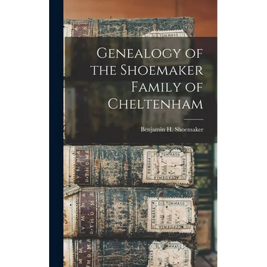 Genealogy of the Shoemaker Family of Cheltenham