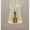Lawyer Up!: Work Smarter, Dress Sharper, & Bring Your A-Game To Court (And Life)