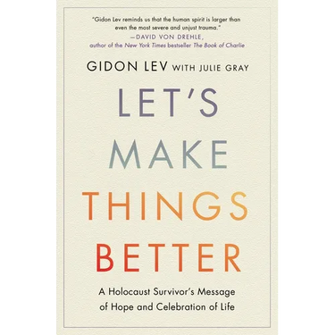 Let's Make Things Better: A Holocaust Survivor's Message of Hope and Celebration of Life
